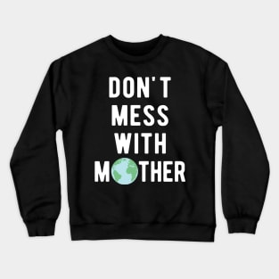 Don't Mess With Mother Earth Crewneck Sweatshirt